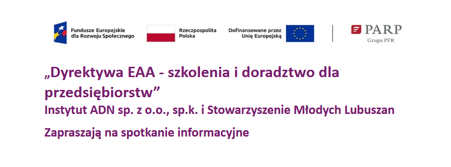 „Dyrektywa EAA - szkolenia i doradztwo dla przedsiębiorstw” Instytut ADN sp. z o.o., sp.k. i Stowarzyszenie Młodych Lubuszan Zapraszają na spotkanie informacyjne